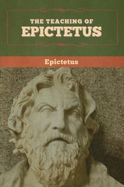The Teaching of Epictetus, Epictetus