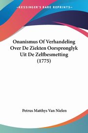 Onanismus Of Verhandeling Over De Ziekten Oorspronglyk Uit De Zelfbesmetting (1775), Nielen Petrus Matthys Van