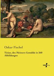 Tizian, des Meisters Gemlde in 260 Abbildungen, Fischel Oskar