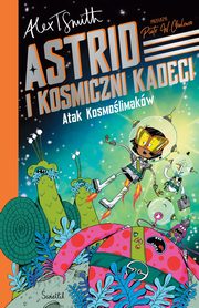 ksiazka tytu: Atak Kosmolimakw! Astrid i Kosmiczni Kadeci Tom 1 autor: Smith Alex T.