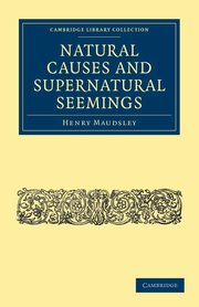 Natural Causes and Supernatural Seemings, Maudsley Henry