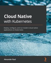 Cloud Native with Kubernetes, Raul Alexander