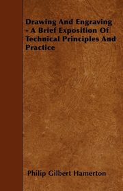 Drawing And Engraving - A Brief Exposition Of Technical Principles And Practice, Hamerton Philip Gilbert