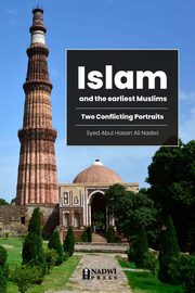 Islam and the earliest Muslims - Two Conflicting Portraits, Nadwi Syed Abul Hasan Ali