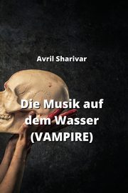 ksiazka tytu: Die Musik auf dem Wasser (VAMPIRE) autor: Sharivar Avril