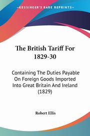 The British Tariff For 1829-30, Ellis Robert