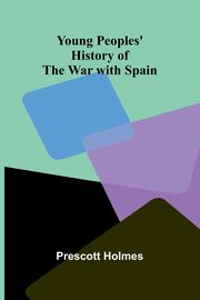 Young Peoples' History of the War with Spain, Holmes Prescott