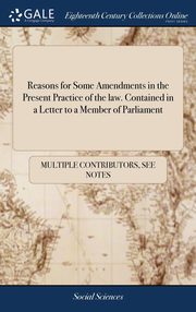 ksiazka tytu: Reasons for Some Amendments in the Present Practice of the law. Contained in a Letter to a Member of Parliament autor: Multiple Contributors See Notes