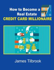 How to Become a Real Estate Credit Card Millionaire, Tilbrook James