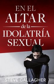 En el altar de la idolatra sexual, Gallagher Steve