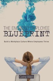 The Engaged Employee Blueprint, Walsh Corina