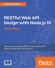 ksiazka tytu: RESTful Web API Design with Node.js 10, Third Edition autor: Bojinov Valentin
