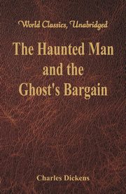 The Haunted Man and the Ghost's Bargain (World Classics, Unabridged), Dickens Charles