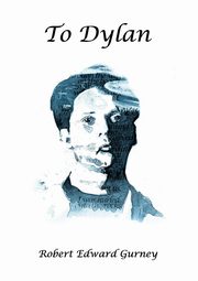 To Dylan, Gurney Robert Edward