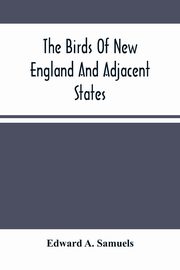 The Birds Of New England And Adjacent States, A. Samuels Edward