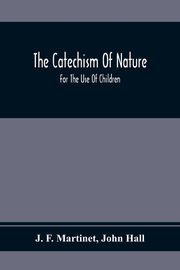 The Catechism Of Nature, F. Martinet J.