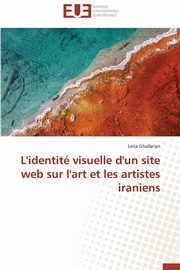 ksiazka tytu: L'identit visuelle d'un site web sur l'art et les artistes iraniens autor: GHAFARIAN-L