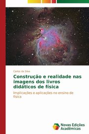 Constru?o e realidade nas imagens dos livros didticos de fsica, da Silva Carlos