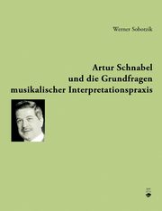 Artur Schnabel und die Grundfragen musikalischer Interpretationspraxis, Sobotzik Werner