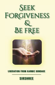 Seek Forgiveness And Be Free, Sirshree