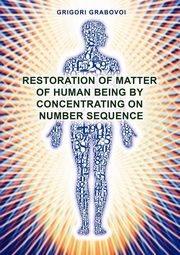 ksiazka tytu: Restoration of Matter of Human Being by Concentrating on Number Sequence autor: Grabovoi Grigori