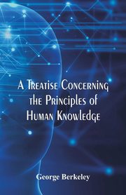 A Treatise Concerning the Principles of Human Knowledge, Berkeley George