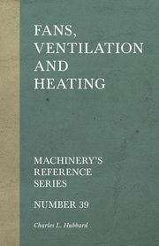 Fans, Ventilation and Heating - Machinery's Reference Series - Number 39, Hubbard Charles L.