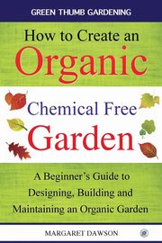 How to create an organic chemical free garden, Dawson Margaret