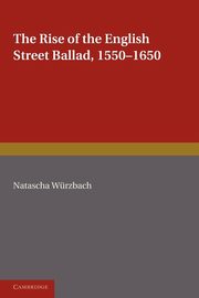 The Rise of the English Street Ballad 1550 1650, Wurzbach Natascha