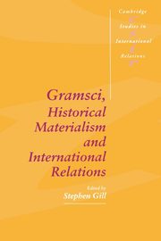 Gramsci, Historical Materialism and International Relations, 