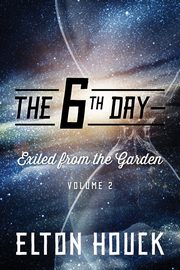 The 6th Day--Exiled from the Garden, Houck Elton