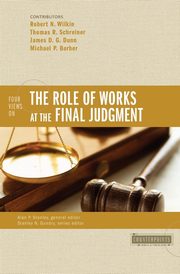 Four Views on the Role of Works at the Final Judgment, Wilkin Robert N.