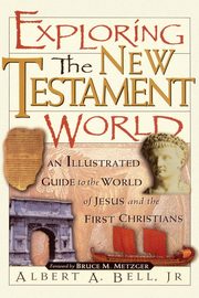 Exploring the New Testament World, Bell Albert A. Jr.