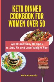 Keto Dinner Cookbook for Women Over 50, Attanasio Katie