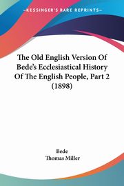 The Old English Version Of Bede's Ecclesiastical History Of The English People, Part 2 (1898), Bede