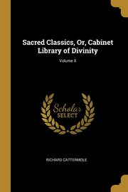 Sacred Classics, Or, Cabinet Library of Divinity; Volume X, Cattermole Richard