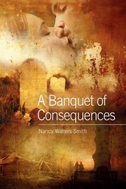 A Banquet of Consequences, Smith Nancy Walters