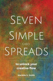 Seven Simple Card Spreads to Unlock Your Creative Flow, Smith Marille S.