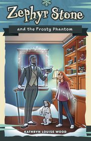 Zephyr Stone and the Frosty Phantom, Wood Kathryn  Louise