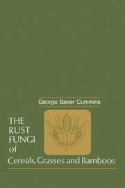 The Rust Fungi of Cereals, Grasses and Bamboos, Cummins George B.