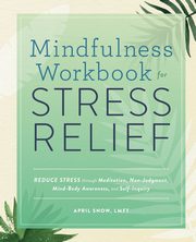 Mindfulness Workbook for Stress Relief, Snow April