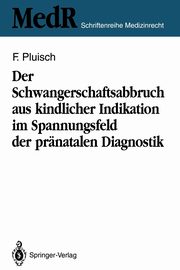 Der Schwangerschaftsabbruch aus kindlicher Indikation im Spannungsfeld der prnatalen Diagnostik, Pluisch Frank