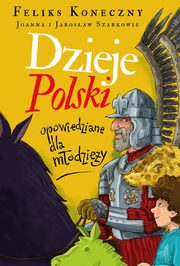 ksiazka tytu: Dzieje Polski opowiedziane dla modziey autor: Koneczny Feliks, Szarek Jarosaw, Wieliczka-Szarkowa Joanna