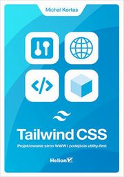 Tailwind CSS. Projektowanie stron WWW i podejcie utility-first, Micha Kortas