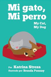 ksiazka tytu: My Cat, My Dog / Mi Gato, Mi Perro autor: Streza Katrina