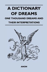 ksiazka tytu: A Dictionary of Dreams - One Thousand Dreams and Their Interpretations autor: Anon