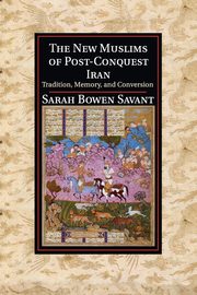 The New Muslims of Post-Conquest Iran, Savant Sarah Bowen