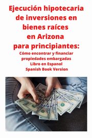 Ejecucin hipotecaria de inversiones en bienes races en Arizona para principiantes, Roberts Neilson