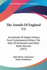 The Annals Of England V3, John Henry And James Parker Publishers