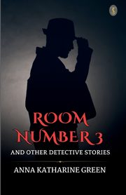 Room Number 3  And Other Detective Stories, Green Anna Katharine